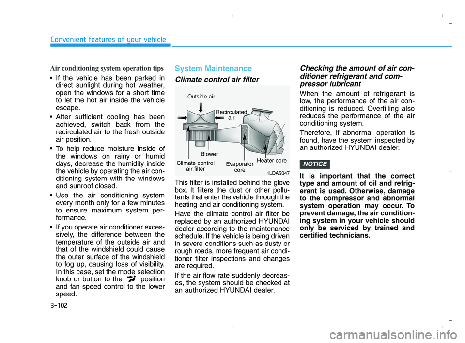 HYUNDAI ACCENT 2022 Owners Manual 3-102
Convenient features of your vehicle
Air conditioning system operation tips
If the vehicle has been parked in
direct sunlight during hot weather,
open the windows for a short time
to let the hot HYUNDAI ACCENT 2022 Owners Manual 3-102
Convenient features of your vehicle
Air conditioning system operation tips
If the vehicle has been parked in
direct sunlight during hot weather,
open the windows for a short time
to let the hot
