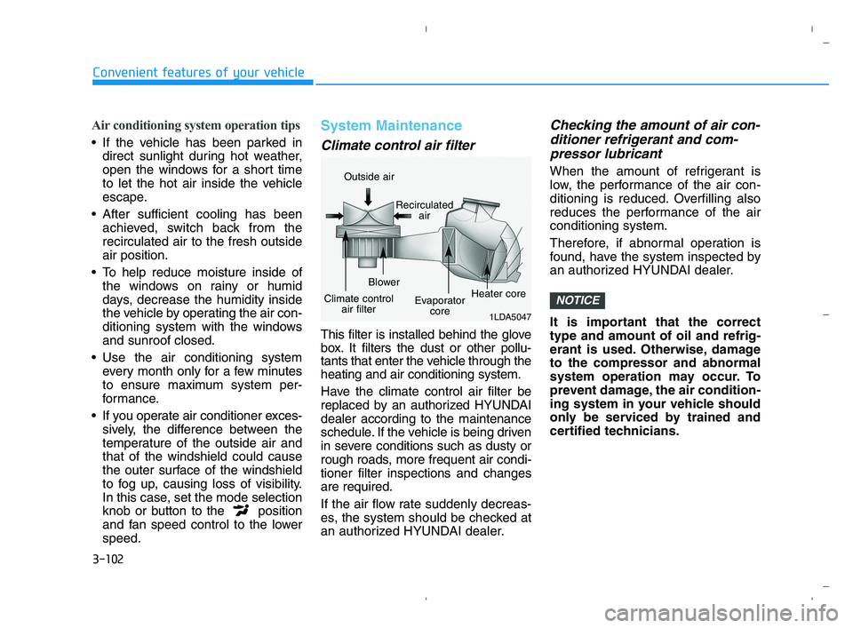 HYUNDAI ACCENT 2022 User Guide 3-102
Convenient features of your vehicle
Air conditioning system operation tips
 If the vehicle has been parked in
direct sunlight during hot weather,
open the windows for a short time
to let the hot