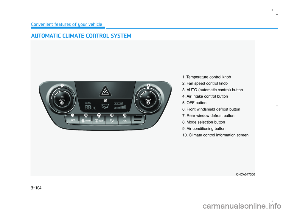 HYUNDAI ACCENT 2022  Owners Manual 3-104
Convenient features of your vehicle
A AU
UT
TO
OM
MA
AT
TI
IC
C 
 C
CL
LI
IM
MA
AT
TE
E 
 C
CO
ON
NT
TR
RO
OL
L 
 S
SY
YS
ST
TE
EM
M
OHCA047300
1. Temperature control knob
2. Fan speed control k