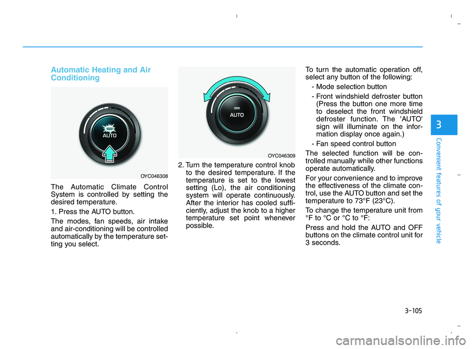 HYUNDAI ACCENT 2022 Owners Manual 3-105
Convenient features of your vehicle
3
Automatic Heating and Air
Conditioning
The Automatic Climate Control
System is controlled by setting the
desired temperature.
1. Press the AUTO button.
The HYUNDAI ACCENT 2022 Owners Manual 3-105
Convenient features of your vehicle
3
Automatic Heating and Air
Conditioning
The Automatic Climate Control
System is controlled by setting the
desired temperature.
1. Press the AUTO button.
The