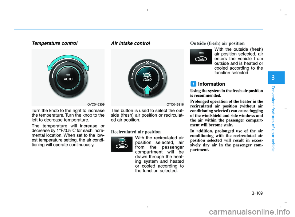 HYUNDAI ACCENT 2022 Owners Manual 3-109
Convenient features of your vehicle
3
Temperature control
Turn the knob to the right to increase
the temperature. Turn the knob to the
left to decrease temperature.
The temperature will increase