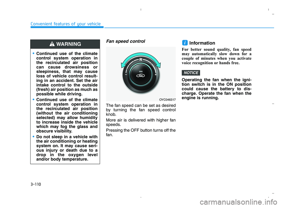 HYUNDAI ACCENT 2022 Owners Manual 3-110
Convenient features of your vehicle
Fan speed control
The fan speed can be set as desired
by turning the fan speed control
knob.
More air is delivered with higher fan
speeds.
Pressing the OFF bu