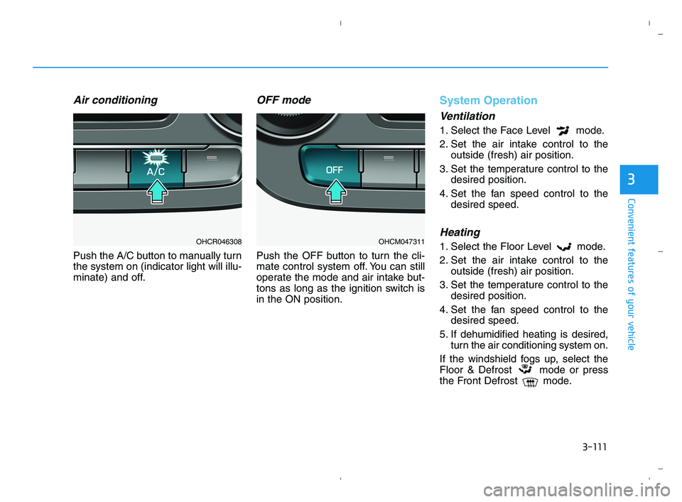 HYUNDAI ACCENT 2022 Owners Manual 3-111
Convenient features of your vehicle
3
Air conditioning
Push the A/C button to manually turn
the system on (indicator light will illu-
minate) and off.
OFF mode
Push the OFF button to turn the cl HYUNDAI ACCENT 2022 Owners Manual 3-111
Convenient features of your vehicle
3
Air conditioning
Push the A/C button to manually turn
the system on (indicator light will illu-
minate) and off.
OFF mode
Push the OFF button to turn the cl