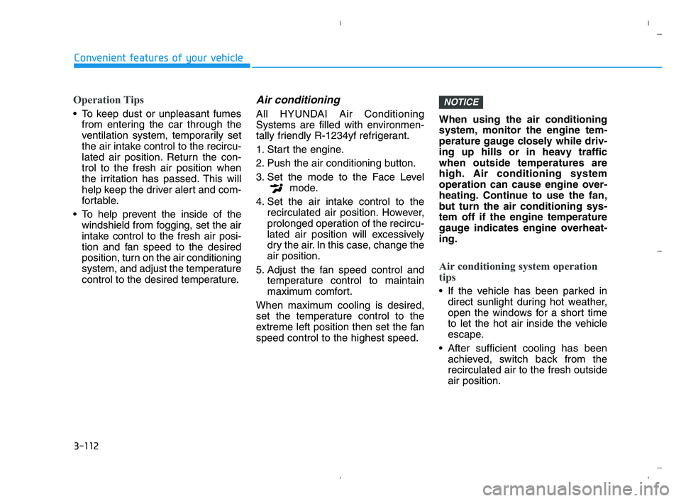 HYUNDAI ACCENT 2022 Owners Manual 3-112
Convenient features of your vehicle
Operation Tips
 To keep dust or unpleasant fumes
from entering the car through the
ventilation system, temporarily set
the air intake control to the recircu-
