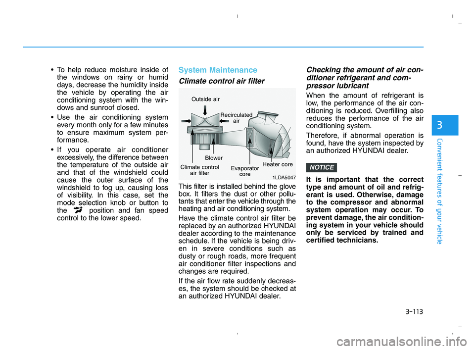 HYUNDAI ACCENT 2022 Owners Manual 3-113
Convenient features of your vehicle
3
 To help reduce moisture inside of
the windows on rainy or humid
days, decrease the humidity inside
the vehicle by operating the air
conditioning system wit