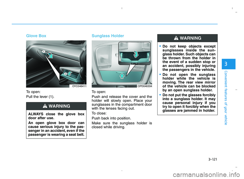 HYUNDAI ACCENT 2022 User Guide 3-121
Convenient features of your vehicle
3
Glove Box
To open:
Pull the lever (1).
Sunglass Holder
To open:
Push and release the cover and the
holder will slowly open. Place your
sunglasses in the com