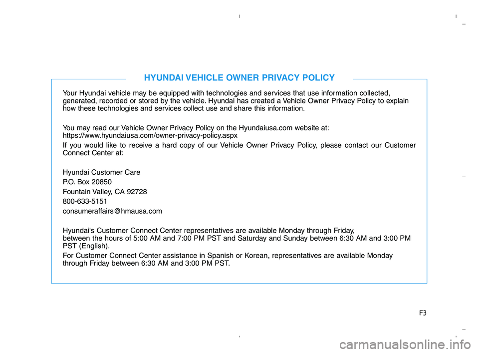 HYUNDAI ACCENT 2021  Owners Manual F3
Your Hyundai vehicle may be equipped with technologies and services that use information collected, 
generated, recorded or stored by the vehicle. Hyundai has created a Vehicle Owner Privacy Policy