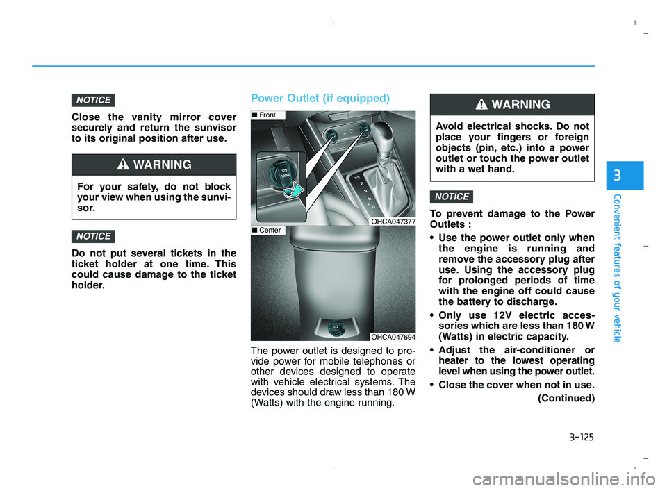 HYUNDAI ACCENT 2022 Owners Guide 3-125
Convenient features of your vehicle
3
Close the vanity mirror cover
securely and return the sunvisor
to its original position after use.
Do not put several tickets in the
ticket holder at one ti