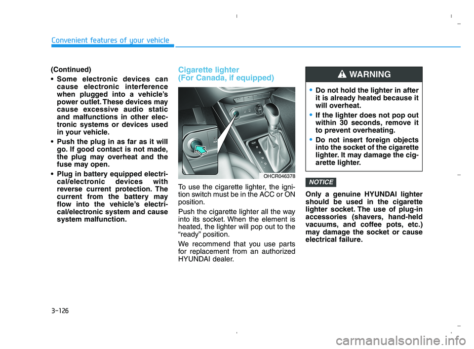 HYUNDAI ACCENT 2022 Owners Manual 3-126
Convenient features of your vehicle
(Continued)
Some electronic devices can
cause electronic interference
when plugged into a vehicle’s
power outlet. These devices may
cause excessive audio s HYUNDAI ACCENT 2022 Owners Manual 3-126
Convenient features of your vehicle
(Continued)
Some electronic devices can
cause electronic interference
when plugged into a vehicle’s
power outlet. These devices may
cause excessive audio s