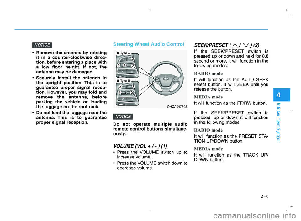 HYUNDAI ACCENT 2022  Owners Manual 4-3
Infotainment System
4
 Remove the antenna by rotating
it in a counter-clockwise direc-
tion, before entering a place with
a low floor height. If not, the
antenna may be damaged.
 Securely install 