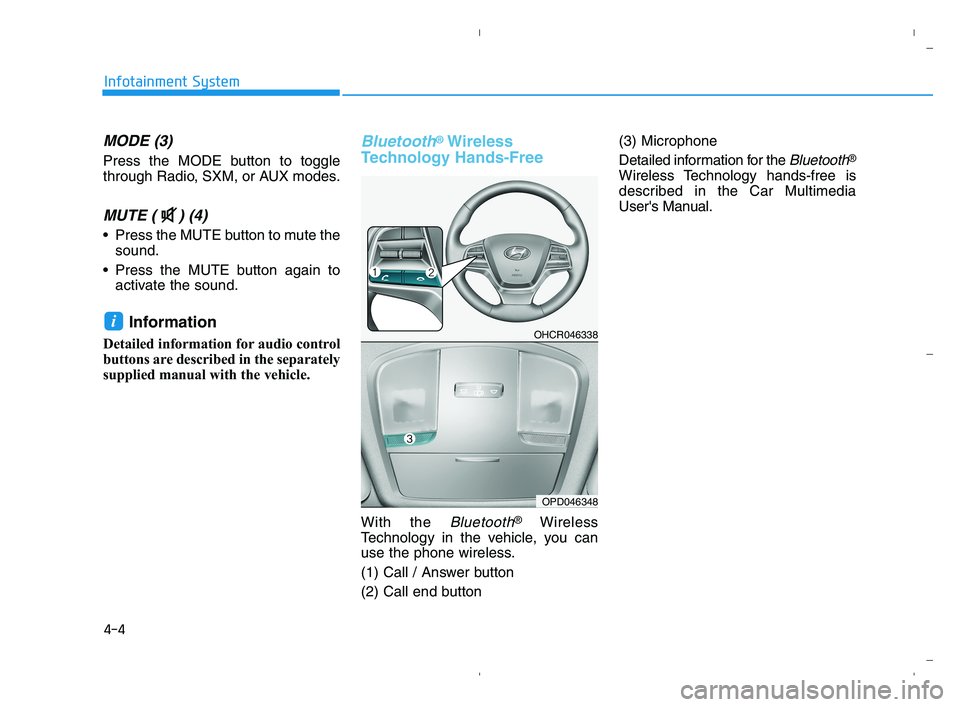 HYUNDAI ACCENT 2022  Owners Manual 4-4
Infotainment System
MODE (3)
Press the MODE button to toggle
through Radio, SXM, or AUX modes.
MUTE ( ) (4) 
 Press the MUTE button to mute the
sound.
 Press the MUTE button again to
activate the 