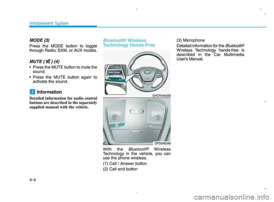 HYUNDAI ACCENT 2021 Owners Manual 4-4
Infotainment System
MODE (3)
Press the MODE button to toggle
through Radio, SXM, or AUX modes.
MUTE ( ) (4)
Press the MUTE button to mute the
sound.
Press the MUTE button again to
activate the HYUNDAI ACCENT 2021 Owners Manual 4-4
Infotainment System
MODE (3)
Press the MODE button to toggle
through Radio, SXM, or AUX modes.
MUTE ( ) (4)
Press the MUTE button to mute the
sound.
Press the MUTE button again to
activate the