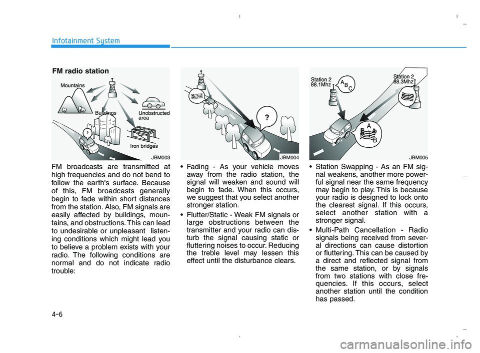 HYUNDAI ACCENT 2022 Owners Manual 4-6
Infotainment System
FM broadcasts are transmitted at
high frequencies and do not bend to
follow the earths surface. Because
of this, FM broadcasts generally
begin to fade within short distances
f HYUNDAI ACCENT 2022 Owners Manual 4-6
Infotainment System
FM broadcasts are transmitted at
high frequencies and do not bend to
follow the earths surface. Because
of this, FM broadcasts generally
begin to fade within short distances
f