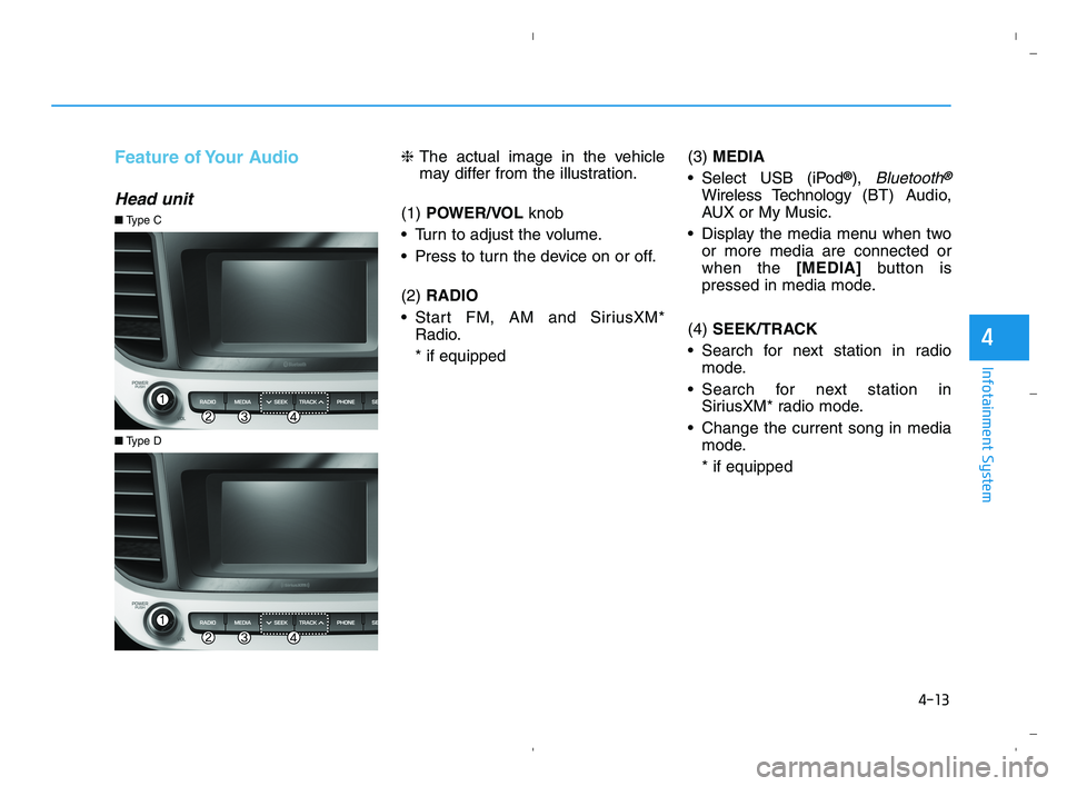HYUNDAI ACCENT 2021 Owners Manual 4-13
Infotainment System
4
Feature of Your Audio
Head unit
❈The actual image in the vehicle
may differ from the illustration.
(1) POWER/VOL knob
Turn to adjust the volume.
Press to turn the devic HYUNDAI ACCENT 2021 Owners Manual 4-13
Infotainment System
4
Feature of Your Audio
Head unit
❈The actual image in the vehicle
may differ from the illustration.
(1) POWER/VOL knob
Turn to adjust the volume.
Press to turn the devic