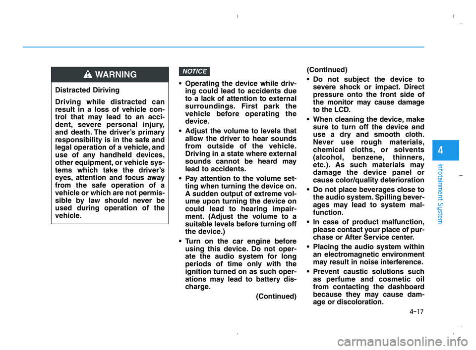 HYUNDAI ACCENT 2021  Owners Manual 4-17
Infotainment System
4
 Operating the device while driv-
ing could lead to accidents due
to a lack of attention to external
surroundings. First park the
vehicle before operating the
device.
 Adjus