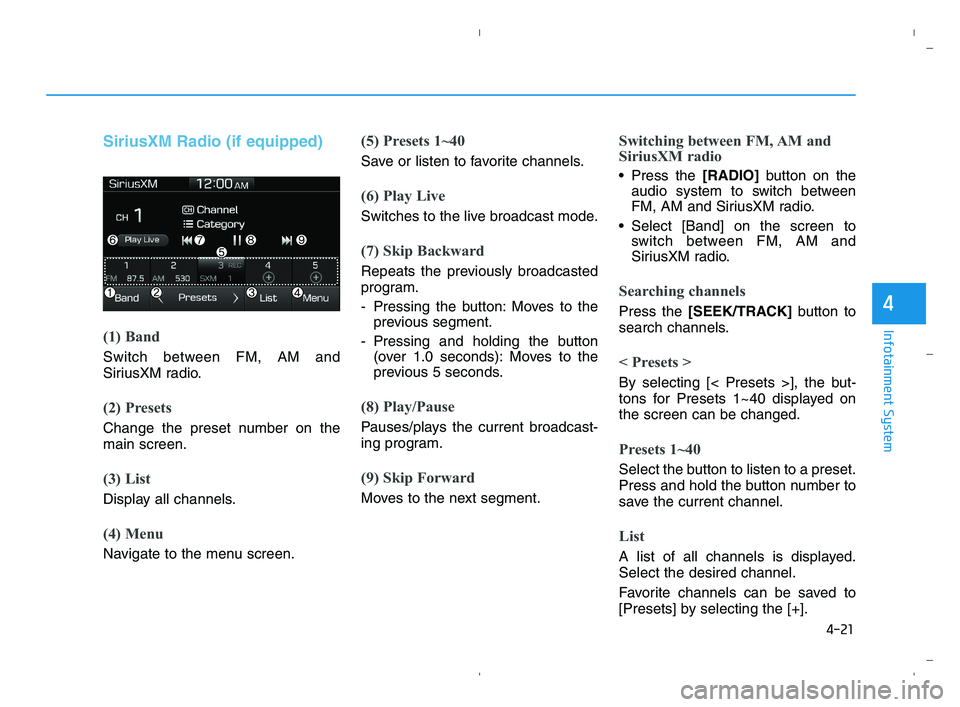 HYUNDAI ACCENT 2022 Owners Manual 4-21
Infotainment System
4
SiriusXM Radio (if equipped)
(1) Band
Switch between FM, AM and
SiriusXM radio.
(2) Presets
Change the preset number on the
main screen.
(3) List
Display all channels.
(4) M HYUNDAI ACCENT 2022 Owners Manual 4-21
Infotainment System
4
SiriusXM Radio (if equipped)
(1) Band
Switch between FM, AM and
SiriusXM radio.
(2) Presets
Change the preset number on the
main screen.
(3) List
Display all channels.
(4) M