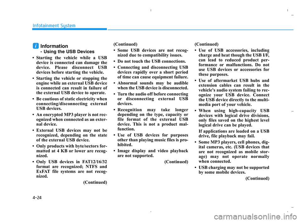 HYUNDAI ACCENT 2022 Owners Manual 4-24
Infotainment System
Information
- Using the USB Devices
• Starting the vehicle while a USB
device is connected can damage the
device. Please disconnect USB
devices before starting the vehicle.
HYUNDAI ACCENT 2022 Owners Manual 4-24
Infotainment System
Information
- Using the USB Devices
• Starting the vehicle while a USB
device is connected can damage the
device. Please disconnect USB
devices before starting the vehicle.