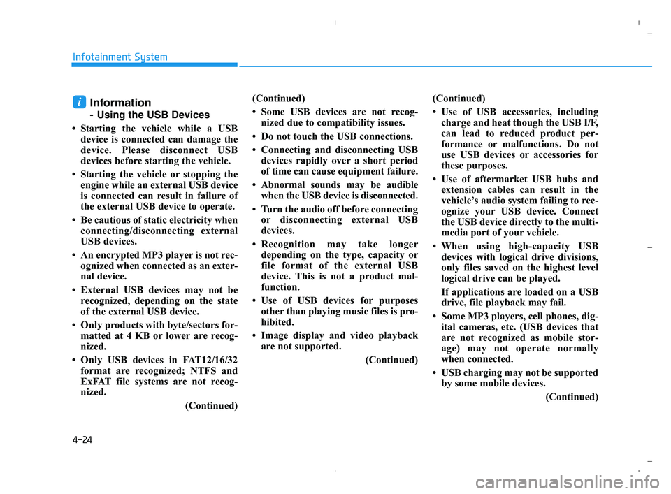 HYUNDAI ACCENT 2022  Owners Manual 4-24
Infotainment System
Information
- Using the USB Devices
• Starting the vehicle while a USB
device is connected can damage the
device. Please disconnect USB
devices before starting the vehicle.
