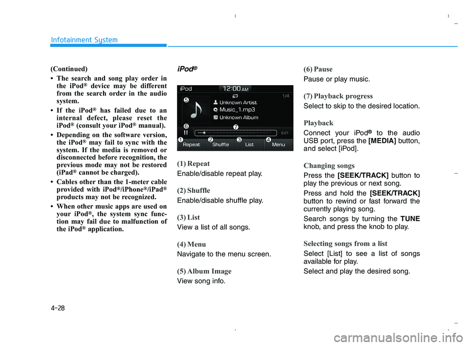 HYUNDAI ACCENT 2022 Owners Manual 4-28
Infotainment System
(Continued)
• The search and song play order in
the iPod
®device may be different
from the search order in the audio
system.
• If the iPod
®has failed due to an
internal HYUNDAI ACCENT 2022 Owners Manual 4-28
Infotainment System
(Continued)
• The search and song play order in
the iPod
®device may be different
from the search order in the audio
system.
• If the iPod
®has failed due to an
internal