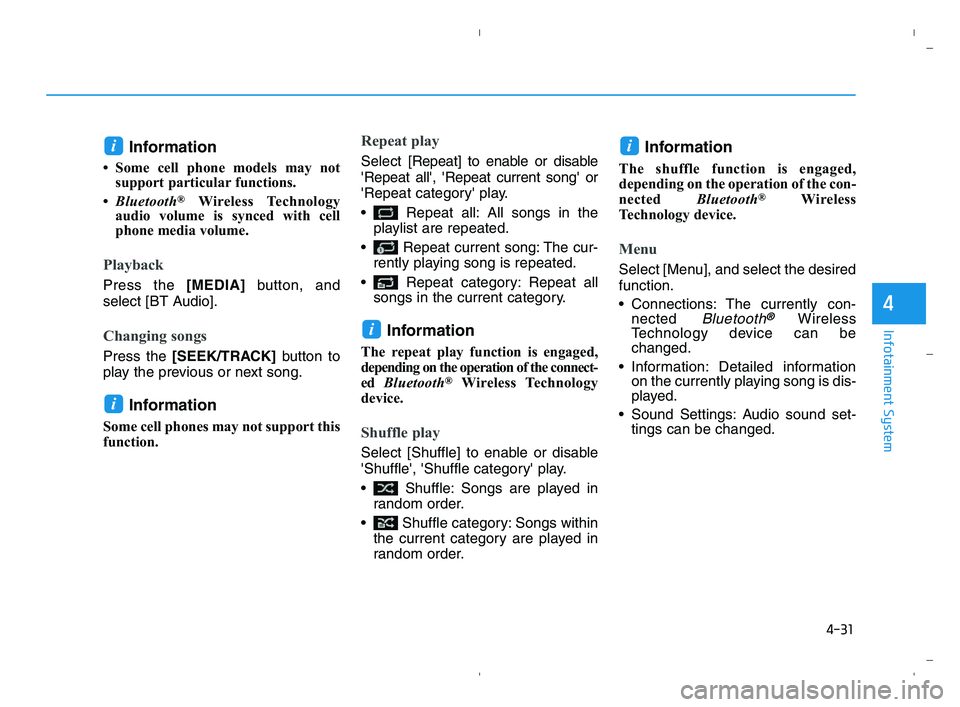 HYUNDAI ACCENT 2022 Owners Manual 4-31
Infotainment System
4
Information
• Some cell phone models may not
support particular functions.
•Bluetooth
®Wireless Technology
audio volume is synced with cell
phone media volume.
Playbac HYUNDAI ACCENT 2022 Owners Manual 4-31
Infotainment System
4
Information
• Some cell phone models may not
support particular functions.
•Bluetooth
®Wireless Technology
audio volume is synced with cell
phone media volume.
Playbac
