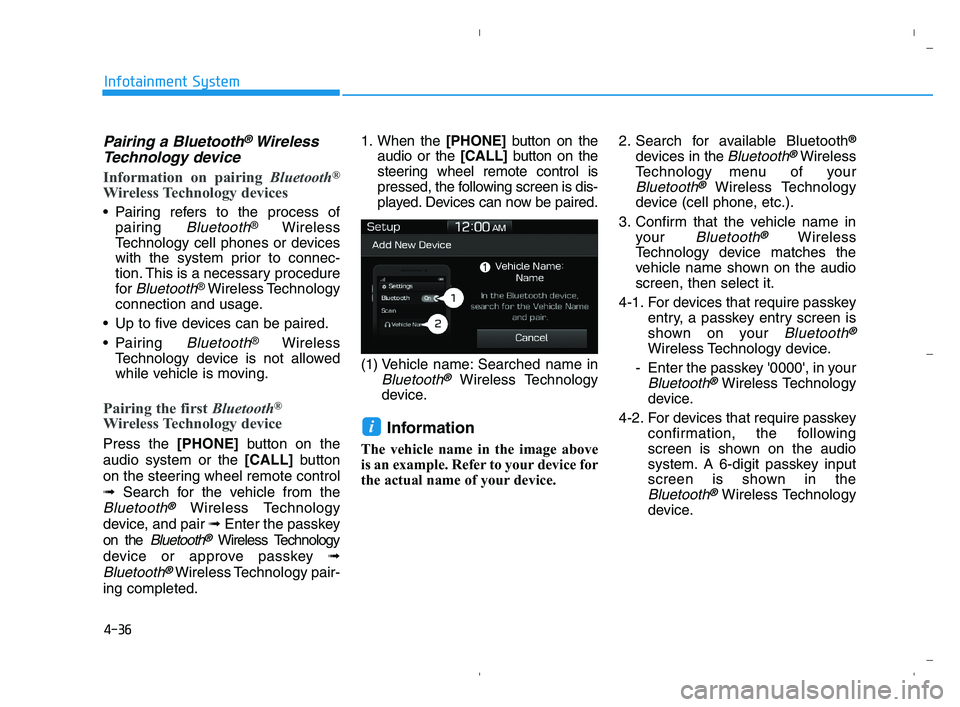 HYUNDAI ACCENT 2022 Owners Manual 4-36
Infotainment System
Pairing a Bluetooth®Wireless
Technology device
Information on pairing Bluetooth®
Wireless Technology devices
Pairing refers to the process of
pairing
Bluetooth®Wireless
T HYUNDAI ACCENT 2022 Owners Manual 4-36
Infotainment System
Pairing a Bluetooth®Wireless
Technology device
Information on pairing Bluetooth®
Wireless Technology devices
Pairing refers to the process of
pairing
Bluetooth®Wireless
T