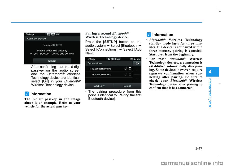 HYUNDAI ACCENT 2022  Owners Manual 4-37
Infotainment System
4
- After confirming that the 6-digit
passkey on the audio screen
and the 
Bluetooth®Wireless
Technology device are identical,
select [OK] in your 
Bluetooth®
Wireless Techn