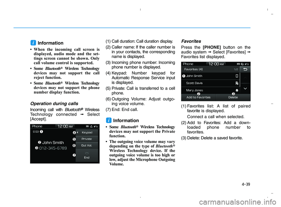 HYUNDAI ACCENT 2022 Owners Manual 4-39
Information
• When the incoming call screen is
displayed, audio mode and the set-
tings screen cannot be shown. Only
call volume control is supported.
• Some Bluetooth
®Wireless Technology
d HYUNDAI ACCENT 2022 Owners Manual 4-39
Information
• When the incoming call screen is
displayed, audio mode and the set-
tings screen cannot be shown. Only
call volume control is supported.
• Some Bluetooth
®Wireless Technology
d