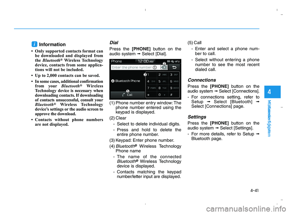 HYUNDAI ACCENT 2022 Owners Manual 4-41
Infotainment System
4
Multimedia System
4
Information
• Only supported contacts format can
be downloaded and displayed from
the Bluetooth
®Wireless Technology
device, contacts from some applic HYUNDAI ACCENT 2022 Owners Manual 4-41
Infotainment System
4
Multimedia System
4
Information
• Only supported contacts format can
be downloaded and displayed from
the Bluetooth
®Wireless Technology
device, contacts from some applic