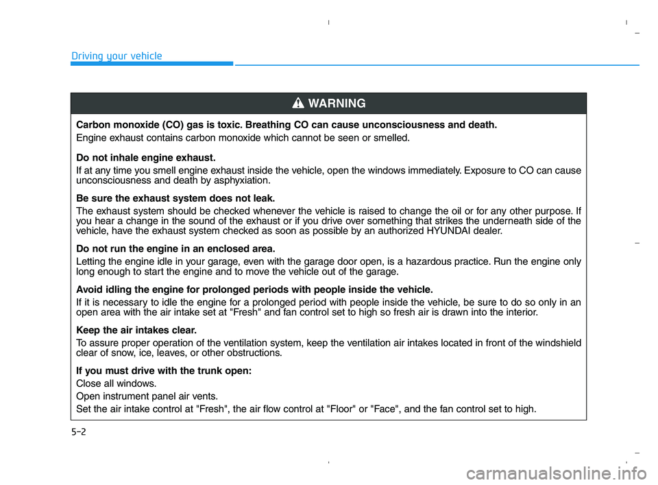 HYUNDAI ACCENT 2022  Owners Manual 5-2
Driving your vehicle
Carbon monoxide (CO) gas is toxic. Breathing CO can cause unconsciousness and death.
Engine exhaust contains carbon monoxide which cannot be seen or smelled.
Do not inhale eng