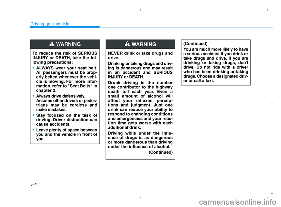 HYUNDAI ACCENT 2022 Owners Manual 5-4
Driving your vehicle
NEVER drink or take drugs and
drive.
Drinking or taking drugs and driv-
ing is dangerous and may result
in an accident and SERIOUS
INJURY or DEATH.
Drunk driving is the number HYUNDAI ACCENT 2022 Owners Manual 5-4
Driving your vehicle
NEVER drink or take drugs and
drive.
Drinking or taking drugs and driv-
ing is dangerous and may result
in an accident and SERIOUS
INJURY or DEATH.
Drunk driving is the number