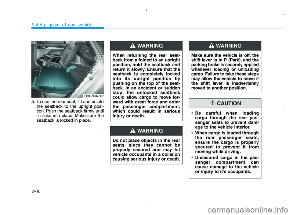 HYUNDAI ACCENT 2022  Owners Manual 2-10
Safety system of your vehicle
5. To use the rear seat, lift and unfold
the seatback to the upright posi-
tion. Push the seatback firmly until
it clicks into place. Make sure the
seatback is locke