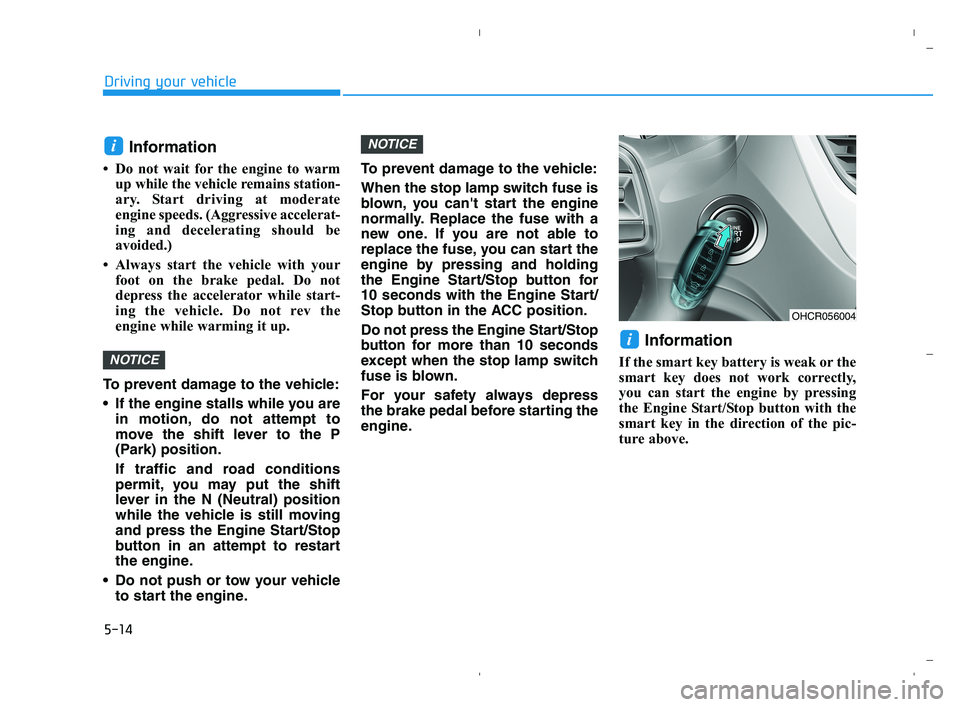 HYUNDAI ACCENT 2022 Owners Manual 5-14
Driving your vehicle
Information
• Do not wait for the engine to warm
up while the vehicle remains station-
ary. Start driving at moderate
engine speeds. (Aggressive accelerat-
ing and decelera HYUNDAI ACCENT 2022 Owners Manual 5-14
Driving your vehicle
Information
• Do not wait for the engine to warm
up while the vehicle remains station-
ary. Start driving at moderate
engine speeds. (Aggressive accelerat-
ing and decelera