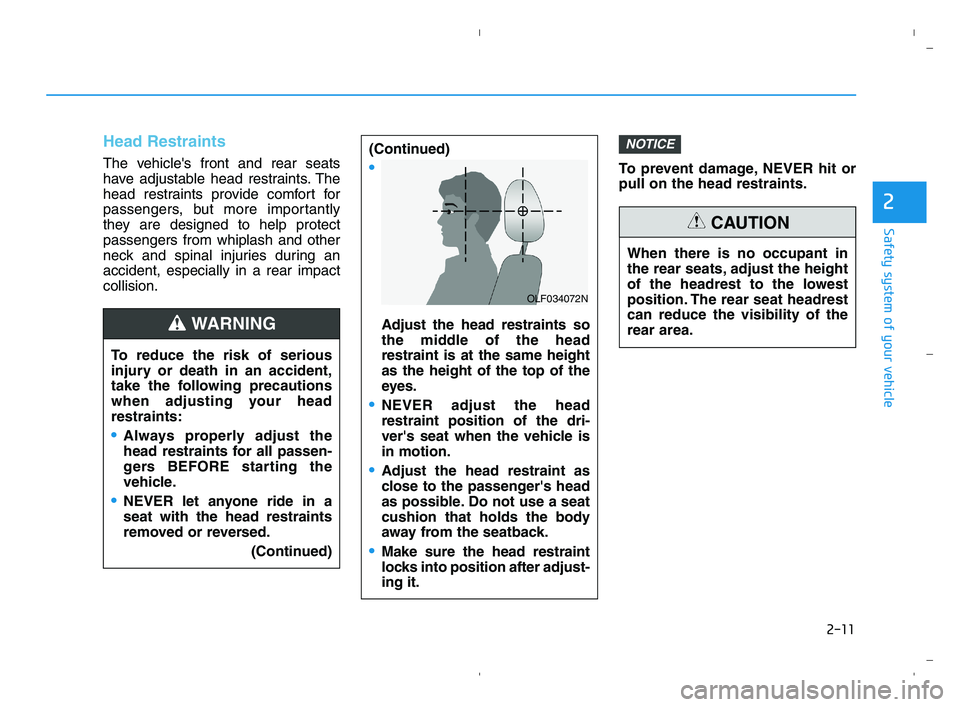 HYUNDAI ACCENT 2021  Owners Manual 2-11
Safety system of your vehicle
2
Head Restraints
The vehicles front and rear seats
have adjustable head restraints. The
head restraints provide comfort for
passengers, but more importantly
they a