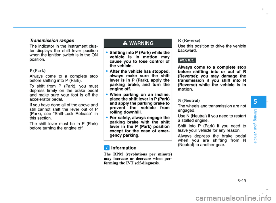 HYUNDAI ACCENT 2022 Owners Manual 5-19
Driving your vehicle
5
Transmission ranges
The indicator in the instrument clus-
ter displays the shift lever position
when the ignition switch is in the ON
position.
P (Park)
Always come to a c HYUNDAI ACCENT 2022 Owners Manual 5-19
Driving your vehicle
5
Transmission ranges
The indicator in the instrument clus-
ter displays the shift lever position
when the ignition switch is in the ON
position.
P (Park)
Always come to a c