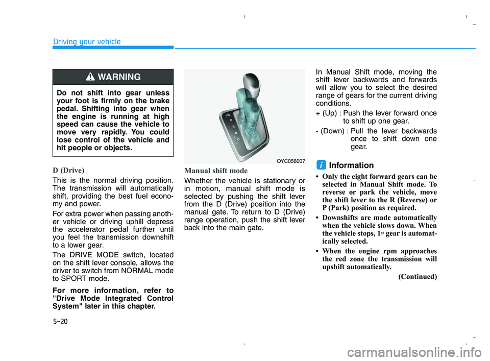 HYUNDAI ACCENT 2022  Owners Manual 5-20
Driving your vehicle
D (Drive) 
This is the normal driving position.
The transmission will automatically
shift, providing the best fuel econo-
my and power.
For extra power when passing anoth-
er