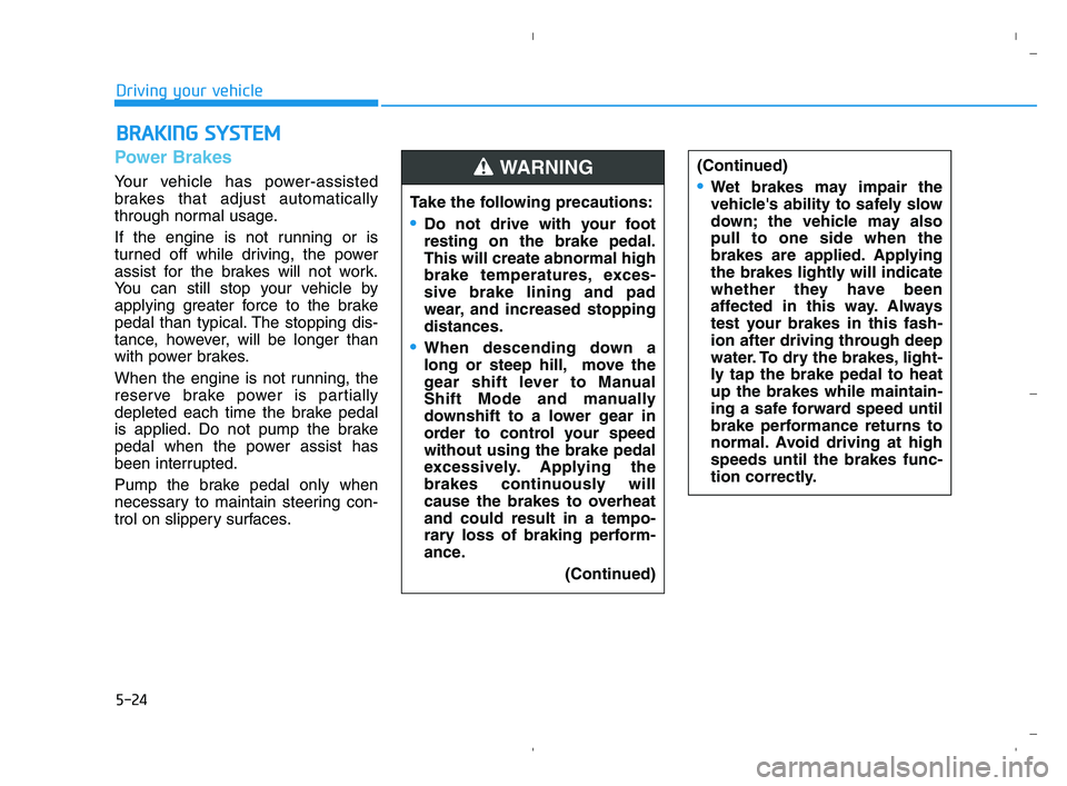 HYUNDAI ACCENT 2022 Owners Manual 5-24
Driving your vehicle
Power Brakes
Your vehicle has power-assisted
brakes that adjust automatically
through normal usage.
If the engine is not running or is
turned off while driving, the power
ass HYUNDAI ACCENT 2022 Owners Manual 5-24
Driving your vehicle
Power Brakes
Your vehicle has power-assisted
brakes that adjust automatically
through normal usage.
If the engine is not running or is
turned off while driving, the power
ass