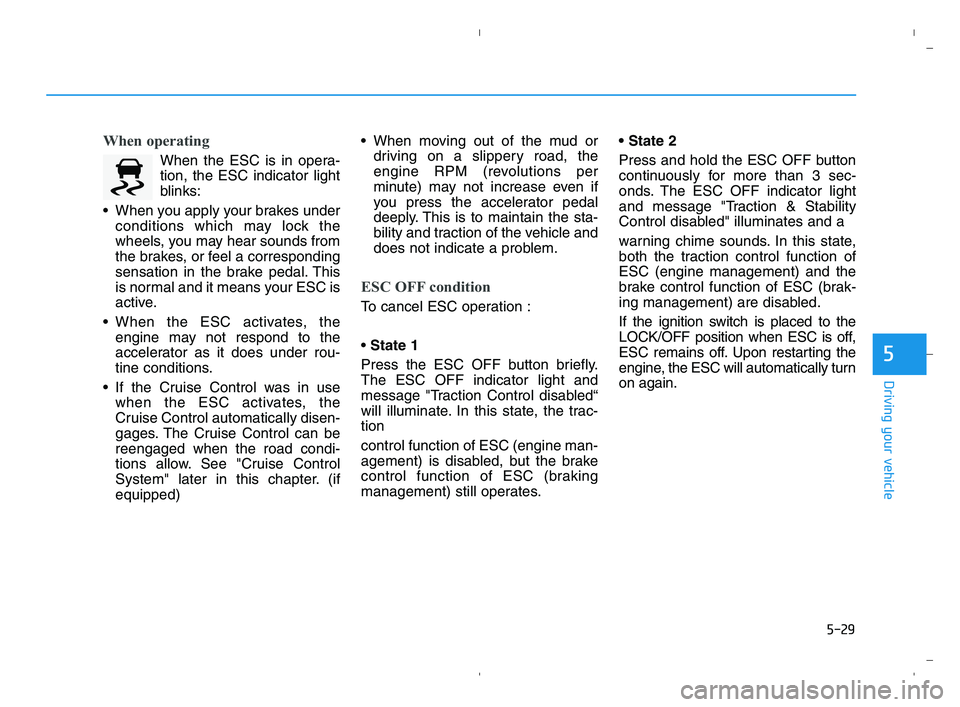 HYUNDAI ACCENT 2022 Owners Manual 5-29
Driving your vehicle
5
When operating
When the ESC is in opera-
tion, the ESC indicator light
blinks:
When you apply your brakes under
conditions which may lock the
wheels, you may hear sounds f HYUNDAI ACCENT 2022 Owners Manual 5-29
Driving your vehicle
5
When operating
When the ESC is in opera-
tion, the ESC indicator light
blinks:
When you apply your brakes under
conditions which may lock the
wheels, you may hear sounds f