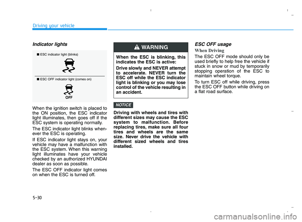 HYUNDAI ACCENT 2022 Owners Manual 5-30
Driving your vehicle
Indicator lights
When the ignition switch is placed to
the ON position, the ESC indicator
light illuminates, then goes off if the
ESC system is operating normally.
The ESC i HYUNDAI ACCENT 2022 Owners Manual 5-30
Driving your vehicle
Indicator lights
When the ignition switch is placed to
the ON position, the ESC indicator
light illuminates, then goes off if the
ESC system is operating normally.
The ESC i