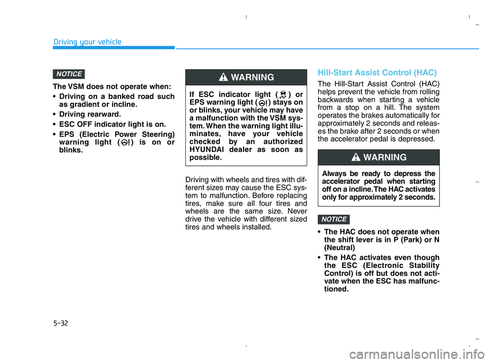 HYUNDAI ACCENT 2022 Owners Manual 5-32
Driving your vehicle
The VSM does not operate when:
Driving on a banked road such
as gradient or incline.
Driving rearward.
ESC OFF indicator light is on.
EPS (Electric Power Steering)
warnin HYUNDAI ACCENT 2022 Owners Manual 5-32
Driving your vehicle
The VSM does not operate when:
Driving on a banked road such
as gradient or incline.
Driving rearward.
ESC OFF indicator light is on.
EPS (Electric Power Steering)
warnin