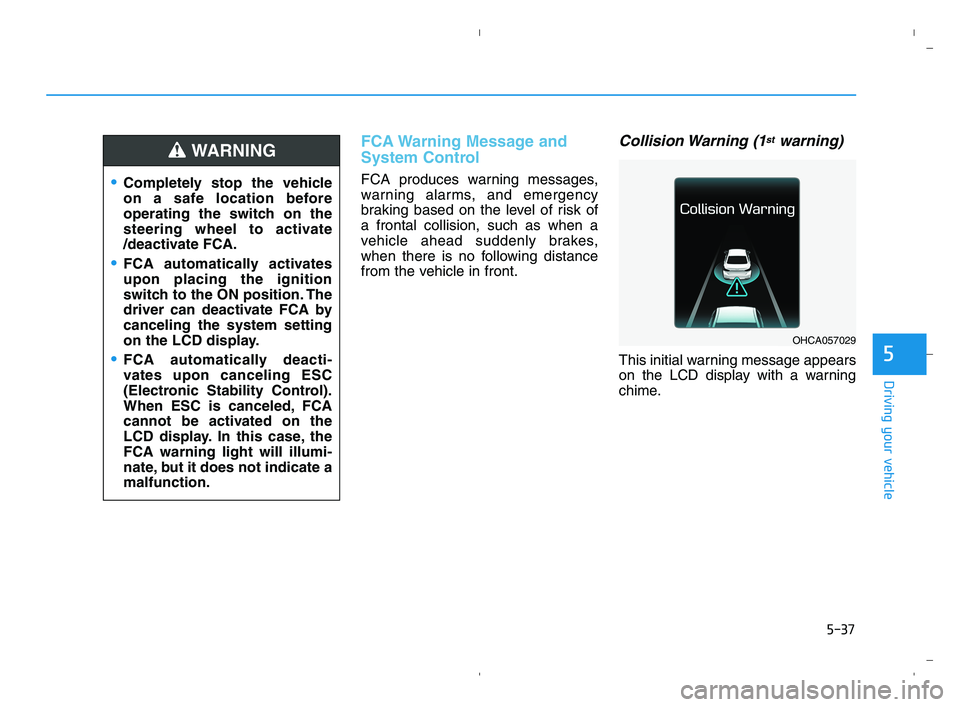 HYUNDAI ACCENT 2022 Owners Manual 5-37
Driving your vehicle
5
FCA Warning Message and
System Control
FCA produces warning messages,
warning alarms, and emergency
braking based on the level of risk of
a frontal collision, such as when HYUNDAI ACCENT 2022 Owners Manual 5-37
Driving your vehicle
5
FCA Warning Message and
System Control
FCA produces warning messages,
warning alarms, and emergency
braking based on the level of risk of
a frontal collision, such as when