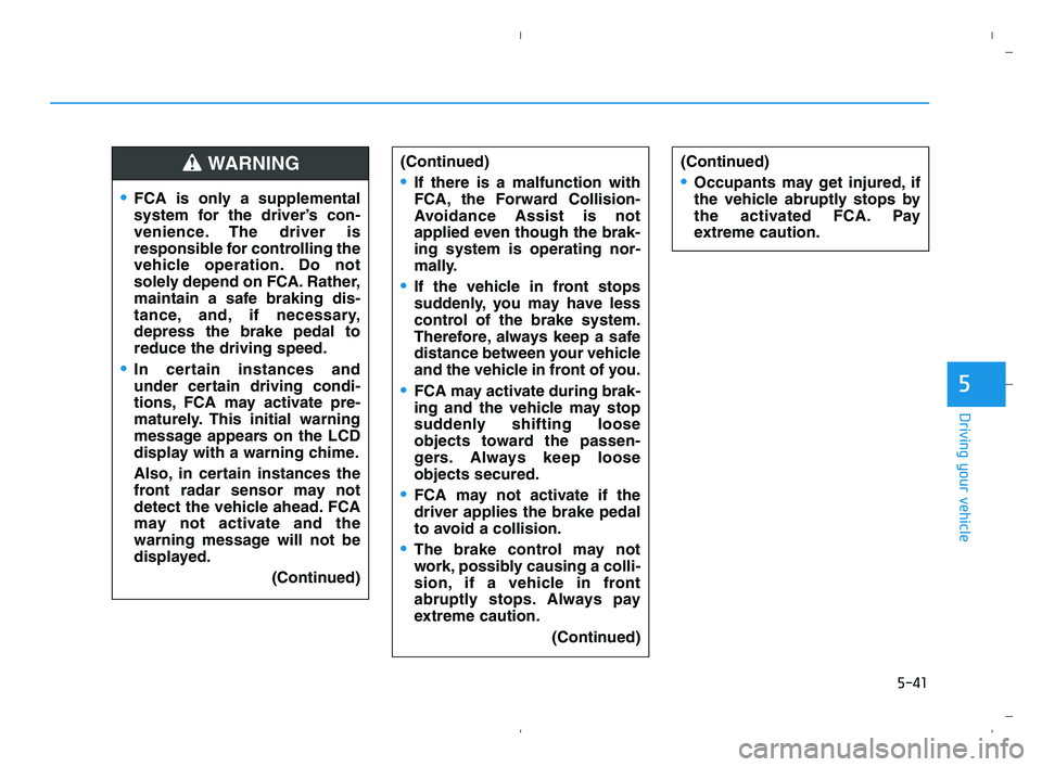 HYUNDAI ACCENT 2022 Owners Manual 5-41
Driving your vehicle
5
FCA is only a supplemental
system for the driver’s con-
venience. The driver is
responsible for controlling the
vehicle operation. Do not
solely depend on FCA. Rather,
ma HYUNDAI ACCENT 2022 Owners Manual 5-41
Driving your vehicle
5
FCA is only a supplemental
system for the driver’s con-
venience. The driver is
responsible for controlling the
vehicle operation. Do not
solely depend on FCA. Rather,
ma