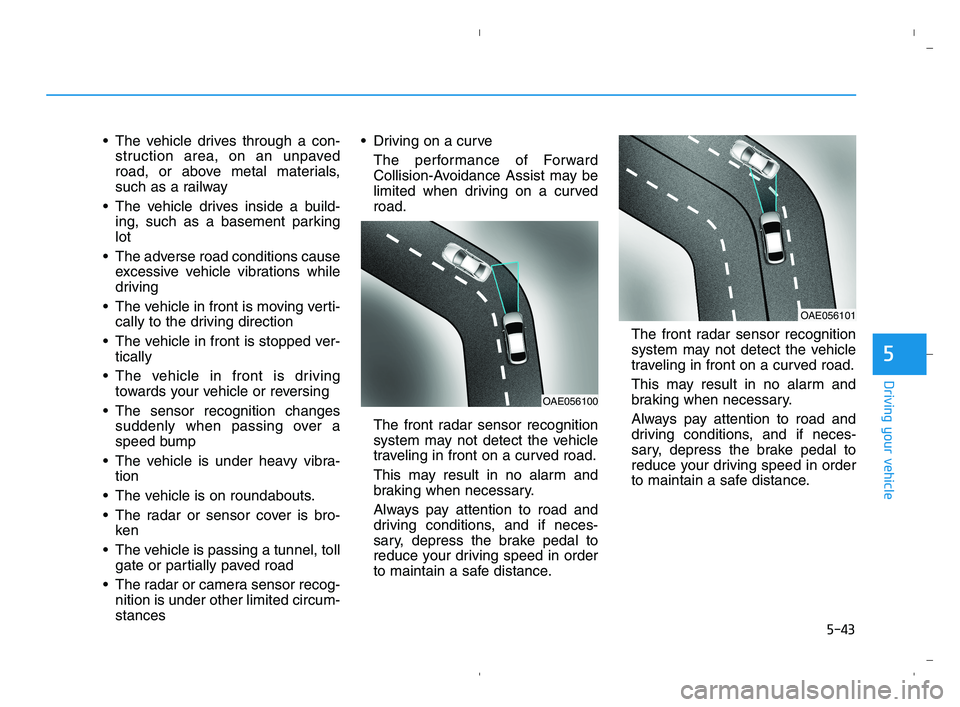 HYUNDAI ACCENT 2022  Owners Manual 5-43
Driving your vehicle
5
 The vehicle drives through a con-
struction area, on an unpaved
road, or above metal materials,
such as a railway
 The vehicle drives inside a build-
ing, such as a baseme