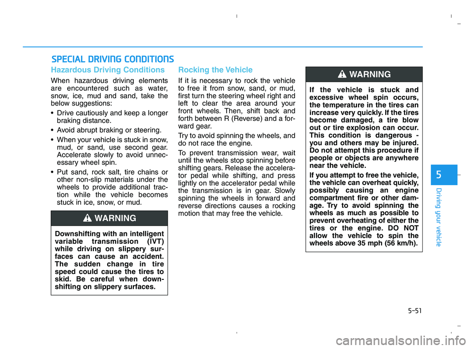 HYUNDAI ACCENT 2022 Owners Manual 5-51
Driving your vehicle
5
Hazardous Driving Conditions
When hazardous driving elements
are encountered such as water,
snow, ice, mud and sand, take the
below suggestions:
Drive cautiously and keep HYUNDAI ACCENT 2022 Owners Manual 5-51
Driving your vehicle
5
Hazardous Driving Conditions
When hazardous driving elements
are encountered such as water,
snow, ice, mud and sand, take the
below suggestions:
Drive cautiously and keep