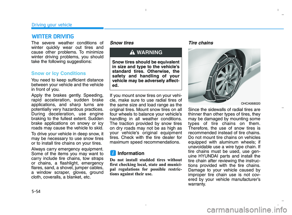 HYUNDAI ACCENT 2022 Owners Manual 5-54
Driving your vehicle
W WI
IN
NT
TE
ER
R
D
DR
RI
IV
VI
IN
NG
G
The severe weather conditions of
winter quickly wear out tires and
cause other problems. To minimize
winter driving problems, you s HYUNDAI ACCENT 2022 Owners Manual 5-54
Driving your vehicle
W WI
IN
NT
TE
ER
R
D
DR
RI
IV
VI
IN
NG
G
The severe weather conditions of
winter quickly wear out tires and
cause other problems. To minimize
winter driving problems, you s