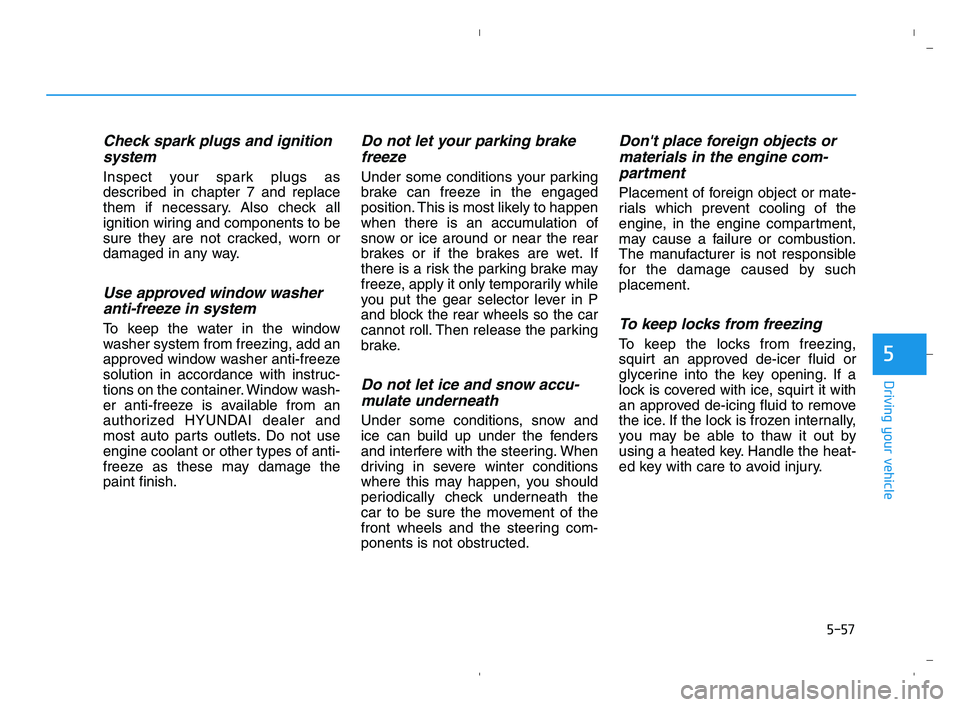 HYUNDAI ACCENT 2022 Owners Manual 5-57
Driving your vehicle
5
Check spark plugs and ignition
system
Inspect your spark plugs as
described in chapter 7 and replace
them if necessary. Also check all
ignition wiring and components to be
HYUNDAI ACCENT 2022 Owners Manual 5-57
Driving your vehicle
5
Check spark plugs and ignition
system
Inspect your spark plugs as
described in chapter 7 and replace
them if necessary. Also check all
ignition wiring and components to be