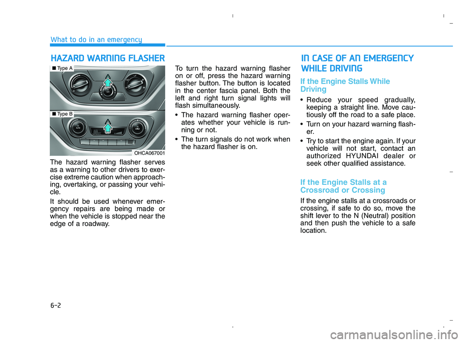 HYUNDAI ACCENT 2022 Owners Manual 6-2
The hazard warning flasher serves
as a warning to other drivers to exer-
cise extreme caution when approach-
ing, overtaking, or passing your vehi-
cle.
It should be used whenever emer-
gency repa HYUNDAI ACCENT 2022 Owners Manual 6-2
The hazard warning flasher serves
as a warning to other drivers to exer-
cise extreme caution when approach-
ing, overtaking, or passing your vehi-
cle.
It should be used whenever emer-
gency repa