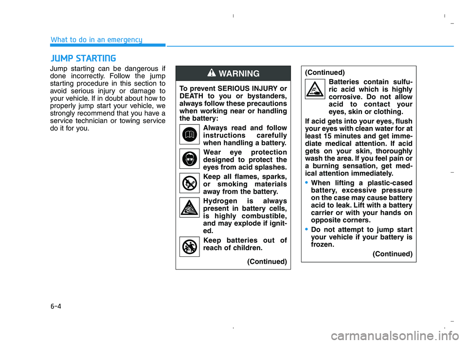 HYUNDAI ACCENT 2022 Owners Manual 6-4
What to do in an emergency
Jump starting can be dangerous if
done incorrectly. Follow the jump
starting procedure in this section to
avoid serious injury or damage to
your vehicle. If in doubt abo HYUNDAI ACCENT 2022 Owners Manual 6-4
What to do in an emergency
Jump starting can be dangerous if
done incorrectly. Follow the jump
starting procedure in this section to
avoid serious injury or damage to
your vehicle. If in doubt abo