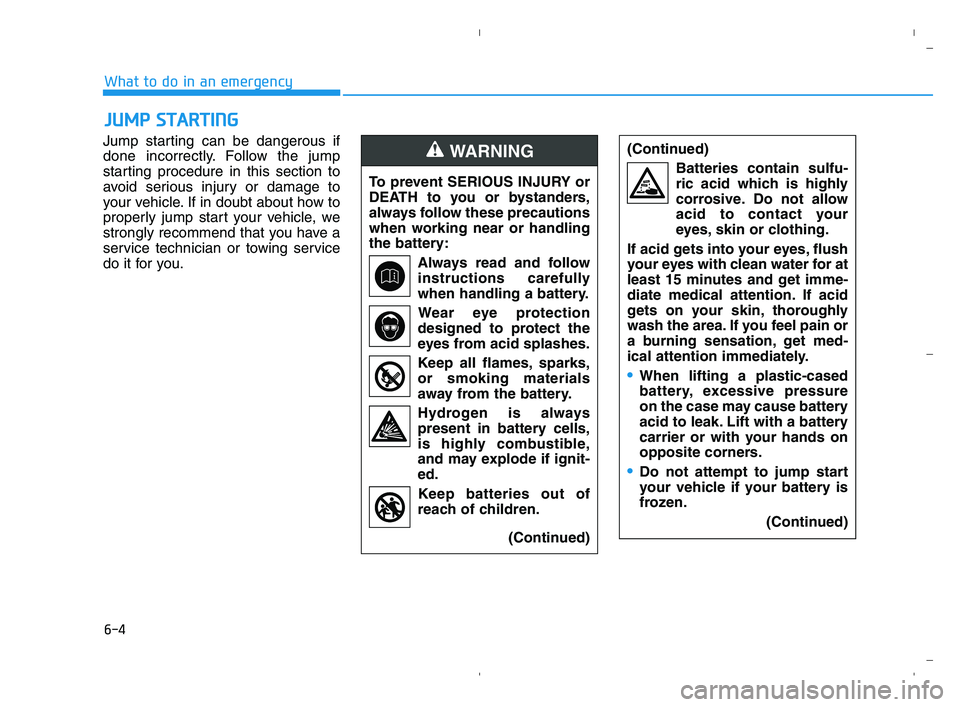 HYUNDAI ACCENT 2022  Owners Manual 6-4
What to do in an emergency
Jump starting can be dangerous if
done incorrectly. Follow the jump
starting procedure in this section to
avoid serious injury or damage to
your vehicle. If in doubt abo