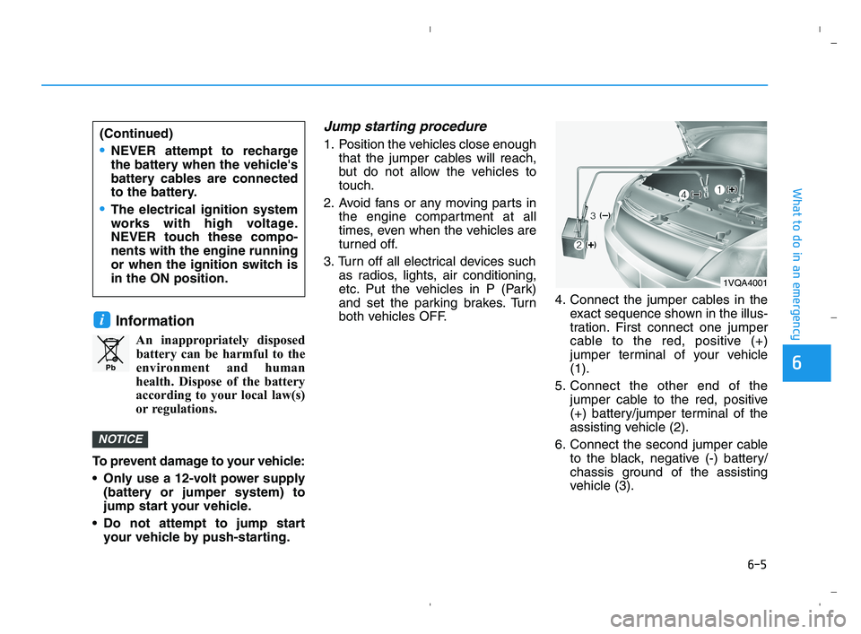 HYUNDAI ACCENT 2022  Owners Manual 6-5
What to do in an emergency
6
Information
An inappropriately disposed
battery can be harmful to the
environment and human
health. Dispose of the battery
according to your local law(s)
or regulation