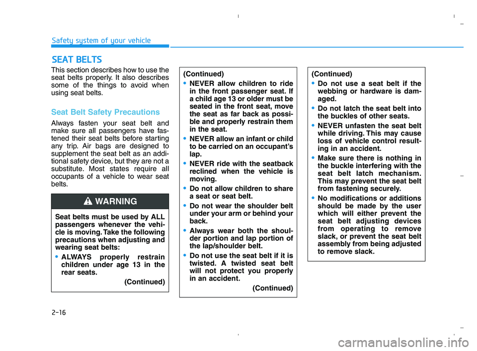 HYUNDAI ACCENT 2021 Owners Guide 2-16
Safety system of your vehicle
This section describes how to use the
seat belts properly. It also describes
some of the things to avoid when
using seat belts.
Seat Belt Safety Precautions
Always f HYUNDAI ACCENT 2021 Owners Guide 2-16
Safety system of your vehicle
This section describes how to use the
seat belts properly. It also describes
some of the things to avoid when
using seat belts.
Seat Belt Safety Precautions
Always f